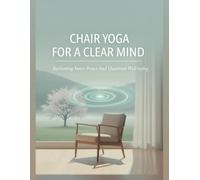Chair Yoga For A Clear Mind: Reclaiming Inner Peace And Quantum Well-Being