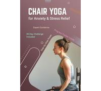 Chair Yoga for Anxiety & Stress Relief: Gentle Seated Exercises for Seniors and Beginners to Find Calm, Improve Flexibility, and Restore Peace Without Standing