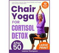 Chair Yoga for Cortisol Detox: Gentle 10-Minute Routines to Balance Hormones and Thrive After 50 - Feel Younger, Sleep Better, Boost Energy, and Stay Strong & Independent