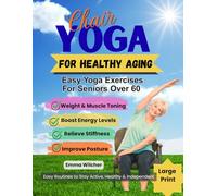CHAIR YOGA FOR HEALTHY AGING: Easy Yoga Exercises For Seniors Over 60 To Lose Weight & Muscle Toning, Boost Energy Levels, Relieve Stiffness, And Improve Posture