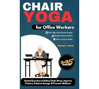 Chair Yoga for Office Workers: 10-Minute Seated Exercises to Relieve Desk Stress, Improve Posture, Enhance Energy, & Promote Workplace Wellness