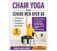 Chair Yoga for Senior Men Over 60: Simple Illustrated Workouts for Older Men to Build Strength and Improve Mobility, Flexibility, and Balance: 1 (The Chair Yoga Transformation Series)