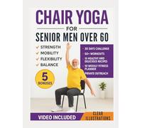 Chair Yoga for Senior Men Over 60: Simple Illustrated Workouts for Older Men to Build Strength and Improve Mobility, Flexibility, and Balance (The Chair Yoga Transformation Series)