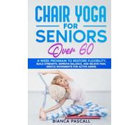 Chair Yoga for Senior Over 60: 4-Week Program to Restore Flexibility, Build Strength, Improve Balance, and Relieve Pain, Gentle Movements for Active Aging