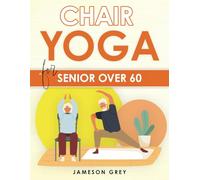 Chair Yoga for Senior Over 60: Empower Your Body Every Day. Chair Yoga's Complete Blueprint for Enhanced Mobility, Weight Management, and Independence.