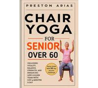 Chair Yoga for Senior Over 60: Unlocking Vitality, Balance, Strength, and Enhancing Life's Golden Years with just 15 minutes a day