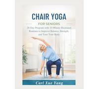 CHAIR YOGA FOR SENIORS: 28-Day Program with 10-Minute Illustrated Routines to Improve Balance, Strength, and Tone Your Body