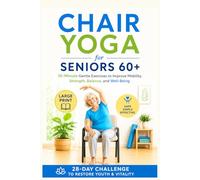 Chair Yoga for Seniors 60+: 10-Minute Gentle Exercises To Improve Mobility, Strength, Balance, and Well-Being | 28-Day Challenge to Restore Youth & Vitality | Large Print