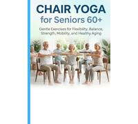 Chair Yoga for Seniors 60+: Gentle Exercises for Flexibility, Balance, Strength, Mobility, and Healthy Aging | 30-Day Challenge & Daily Routines Included
