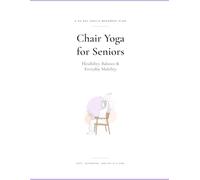 Chair Yoga for Seniors: A Gentle 30-Day Plan for Flexibility, Balance, Strength & Everyday Mobility: Simple Seated Exercises, Breathing Practices & Daily Routines to Move With More Ease and Confidence