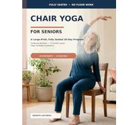 Chair Yoga for Seniors: A Large-Print, Fully Seated 30-Day Program with 10-Minute Routines, Three Comfort Levels, and Clear Full-Body Illustrations