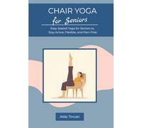Chair Yoga for Seniors: Easy Seated Yoga for Seniors to Stay Active, Flexible, and Pain-Free