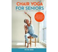 Chair Yoga for Seniors: Gentle Exercises to Improve Strength, Flexibility, Balance, and Overall Wellbeing for Healthy Aging
