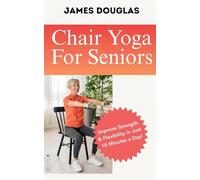 Chair Yoga For Seniors: Improve Strength and Flexibility in Just 10 Minutes a Day