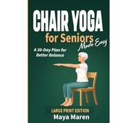 Chair Yoga For Seniors Made Easy: A 30-Day Chair Yoga Challenge: Strength, Mobility, and Balance from Beginner to Advanced - Plus Gentle Cardio Toning in Under 10 Minutes a Day