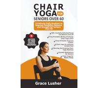 CHAIR YOGA FOR SENIORS OVER 60: 10-Minute Daily Routines to Improve Flexibility, Balance, and Strength for Seniors Over 60 (Fit And Thriving After 60)