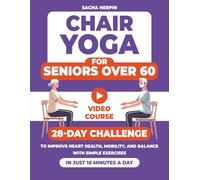 Chair Yoga For Seniors Over 60: 28-Day Challenge to Improve Heart Health, Mobility, and Balance with Simple Exercises in Just 10 Minutes a Day