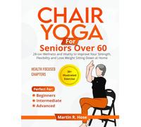 Chair Yoga for Seniors Over 60: 28-day Wellness and Vitality to Improve Your Strength, Flexibility, and Lose Weight Sitting Down at Home