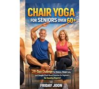 CHAIR YOGA FOR SENIORS OVER 60+: 28-Days Challenge for Balance, Weight Loss, and Simple Chair-Based Exercises for Beginners, No Standing Required