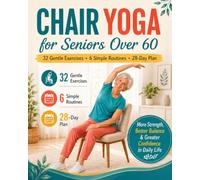 Chair Yoga for Seniors Over 60: 32 Gentle Poses in Full Color, 6 Ready-Made Routines and a 28-Day Plan to Rebuild Strength, Balance and Everyday Independence