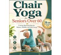 Chair Yoga for Seniors Over 60: A 28-Day Illustrated Plan for Balance, Mobility, and Daily Energy: 1 (Healthy Aging Essentials)