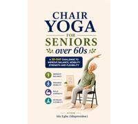 Chair Yoga For Seniors Over 60: A 30-day Challenge to Improve Balance, Mobility, Strength and Flexibility
