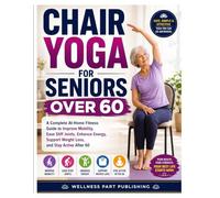 Chair Yoga for Seniors over 60: A Complete At-Home Fitness Guide to Improve Mobility, Ease Stiff Joints, Enhance Energy, Support Weight Loss, and Stay Active After 60