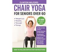 Chair Yoga For Seniors Over 60: A Gentle 10-Minute Chair Yoga Routine to Help You Feel Younger, Stronger, and Full of Life Every Day