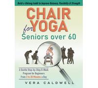 Chair Yoga for Seniors Over 60: A Gentle Step-by-Step 8-Week Program for Beginners From 3 to 30 Minutes a Day