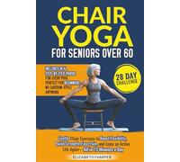 Chair Yoga for Seniors Over 60: A Step-by-Step Guide to Simple, Gentle, and Low-Impact Exercises for Flexibility, Strength, and Pain Relief