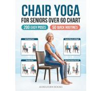 Chair Yoga for Seniors Over 60 Chart: 200 Easy Poses and 50 Quick Routines for Strength, Flexibility, Balance, and Pain Relief