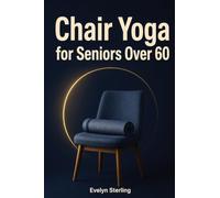 Chair Yoga for Seniors Over 60: Gentle Daily Routines to Relieve Joint Pain, Build Core Strength, and Restore Mobility.