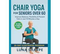 Chair Yoga for Seniors Over 60: Improve Balance, Flexibility & Prevent Falls in Just 10 Minutes a Day - 28-Day Illustrated Program
