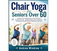 Chair Yoga for Seniors Over 60: Reclaim Your Independence with 10-Minute Seated Exercises - Build Strength, Improve Balance, and Reduce Fall Risk Without Getting on the Floor