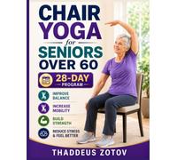 CHAIR YOGA FOR SENIORS OVER 60: Simple Seated Routines to Improve Balance, Increase Mobility, Strengthen Your Body, and Stay Active With Confidence at Any Age