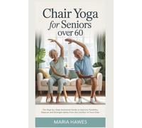 Chair Yoga for Seniors Over 60: The Step-by-Step Illustrated Guide to Improve Flexibility, Balance, and Strength Safely from the Comfort of Your Chair