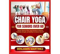 CHAIR YOGA FOR SENIORS OVER 60: The Ultimate Guide To Low-Impact Easy Exercises To Build Strength, Gain Mobility, Improve Balance With Cardio-Toning To Boost Weight Loss & Feel Younger In 10 Minutes