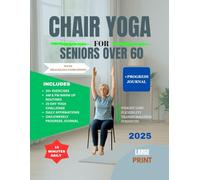CHAIR YOGA FOR SENIORS OVER 60: Transform your health; Restore Flexibility, Lose Weight, and Feel Younger With 10-Minute Daily Routines