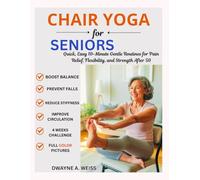 CHAIR YOGA FOR SENIORS: Quick, Easy 10-Minute Gentle Routines for Pain Relief, Flexibility, and Strength After 50