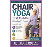Chair Yoga for Seniors: Safe, Simple, Effective Stay Active, Stay Strong, Stay Independent