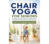 CHAIR YOGA FOR SENIORS: The Gentle Daily Ritual To Ease Pain, Restore Balance, and Reclaim Your Independence in Just Minutes a Day