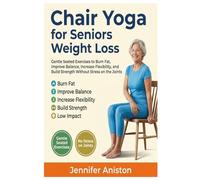 Chair Yoga for Seniors Weight Loss: Gentle Seated Exercises to Burn Fat, Improve Balance, Increase Flexibility, and Build Strength Without Stress on the Joints