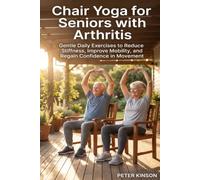 Chair Yoga for Seniors with Arthritis: Gentle Daily Exercises to Reduce Stiffness, Improve Mobility, and Regain Confidence in Movement