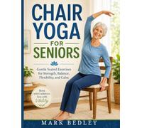Chair Yoga for Seniors Without the Floor: A Beginner’s Guide to Safe Seated Stretches, Gentle Strength, and Better Mobility