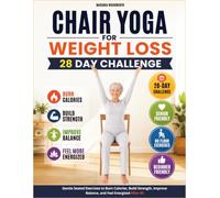 Chair Yoga for Weight Loss 28 Day Challenge: Gentle Seated Exercises to Burn Calories, Build Strength, Improve Balance, and Feel Energized After 60