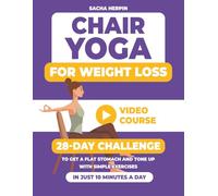 Chair Yoga For Weight Loss: 28-Day Challenge to Get a Flat Stomach and Tone Up with Simple Exercises in Just 10 Minutes a Day