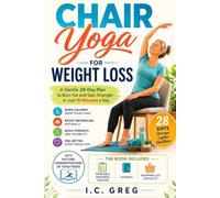 Chair Yoga for Weight Loss: A Gentle 28-Day Plan to Burn Fat and Gain Strength in Just 10 Minutes a Day (WEIGHT LOSS SERIES)