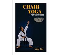 Chair Yoga for Weight Loss: A Gentle, Seated Path to Sustainable Weight Loss, Renewed Energy, and Lifelong Vitality