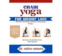 CHAIR YOGA FOR WEIGHT LOSS: burn fat, tone your body, and boost energy in just 30 days: a low-impact fitness plan for beginners and anyone who hates the gym