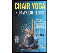 Chair Yoga for Weight Loss: Chair Yoga for Weight Loss 2025, for beginners, busy professionals, for seniors, plus-size individual, fitness,pranayama for weight loss, mindful movement, Aerobic exercis